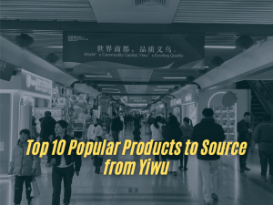 Top 10 Popular Products to Source from Yiwu